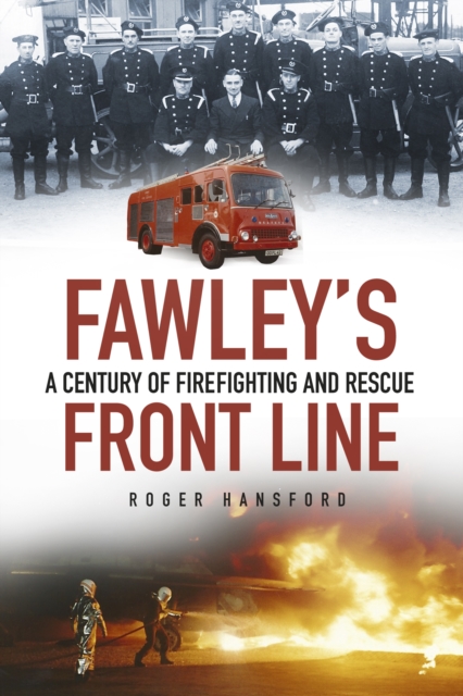 Fawley's Front Line : A Century of Firefighting and Rescue, Paperback / softback Book