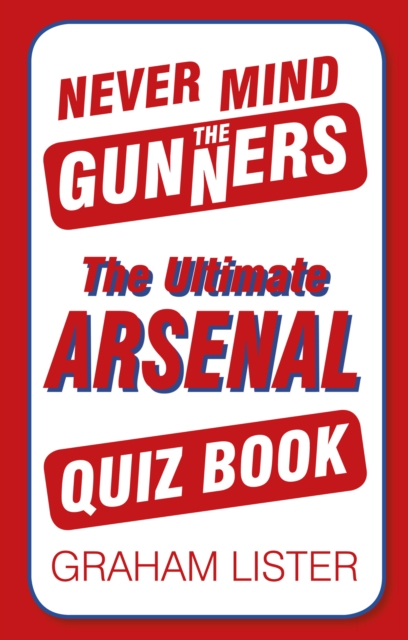 Never Mind the Gunners : The Ultimate Arsenal Quiz Book, Paperback / softback Book