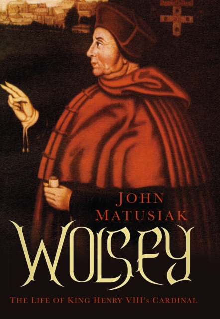 Wolsey : The Life of King Henry VIII's Cardinal, Hardback Book