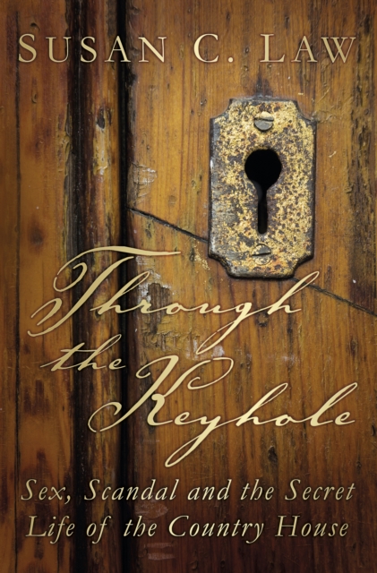 Through the Keyhole : Sex, Scandal and the Secret Life of the Country House, Paperback / softback Book