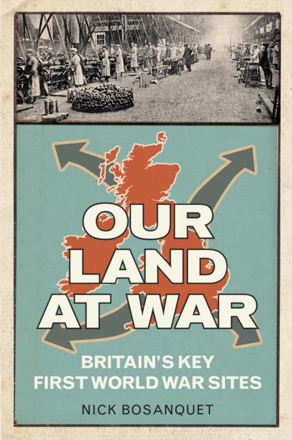 Our Land at War : Britain's Key First World War Sites, Paperback / softback Book