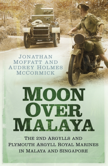 Moon Over Malaya : The 2nd Argylls and Plymouth Argyll Royal Marines in Malaya and Singapore, Paperback / softback Book