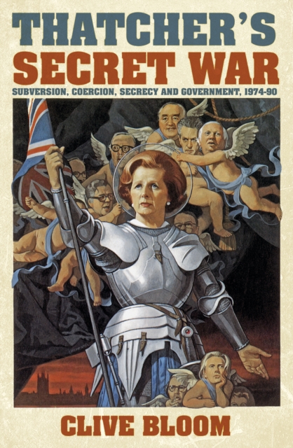 Thatcher's Secret War : Subversion, Coercion, Secrecy and Government, 1974-90, Hardback Book