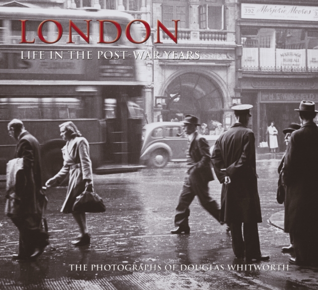 London - Life in the Post-War Years : The Photographs of Douglas Whitworth, Paperback / softback Book