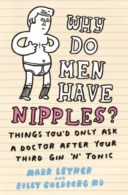 Why Do Men Have Nipples? : Things You'd Only Ask a Doctor After Your Third Gin ‘n' Tonic, Paperback / softback Book