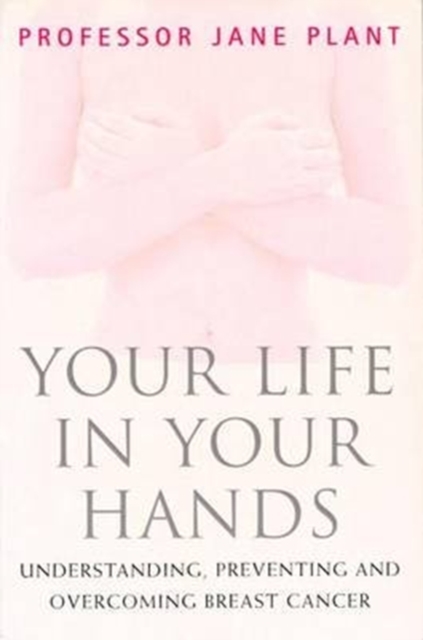 Your Life in Your Hands: under : Understanding, Preventing and Overcoming Breast Cancer, Paperback Book