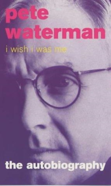 I Wish I Was Me : Pete Waterman - The Autobiography, Paperback Book