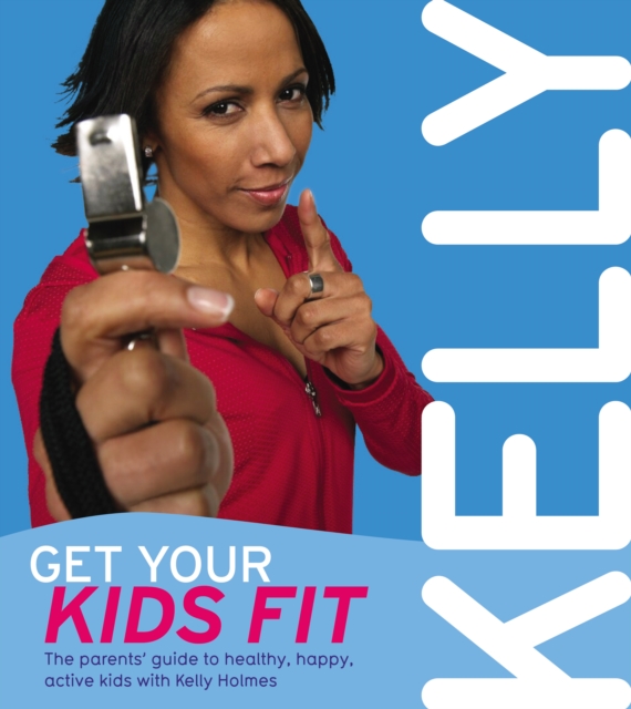 Get Your Kids Fit : The parents' guide to healthy, happy, active kids, Paperback / softback Book