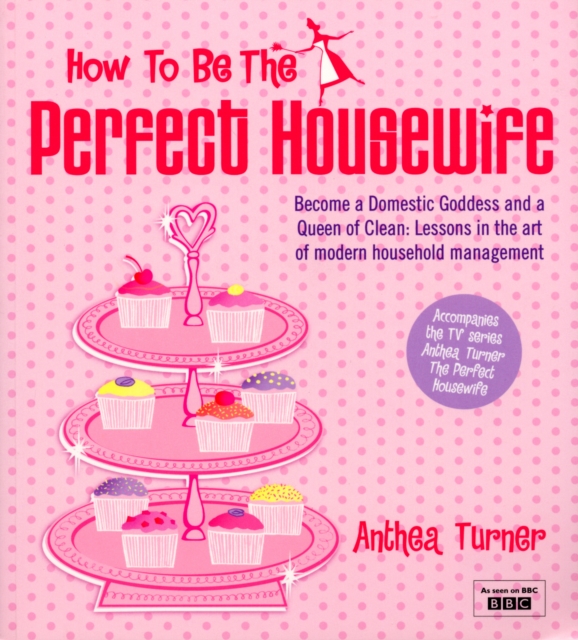 How To Be The Perfect Housewife : Lessons in the art of modern household management, Paperback / softback Book