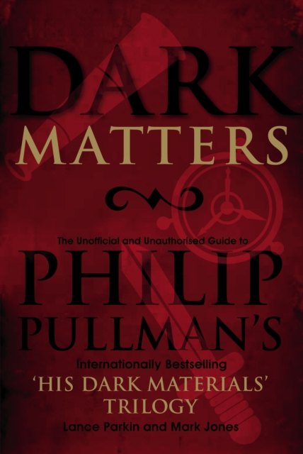 Dark Matters : An Unofficial and Unauthorised Guide to Philip Pullman's internationally bestselling His Dark Materials trilogy, Paperback / softback Book