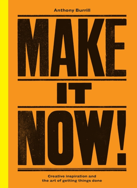 Make It Now! : Creative Inspiration and the Art of Getting Things Done, Hardback Book