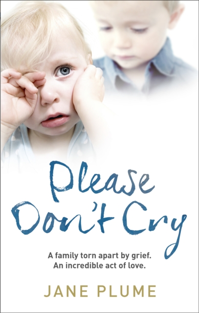 Please Don't Cry : A family torn apart by grief. An incredible act of love., EPUB eBook