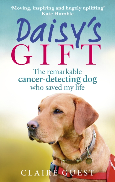 Daisy s Gift : The remarkable cancer-detecting dog who saved my life, EPUB eBook