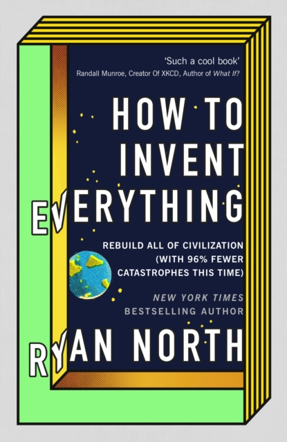 How to Invent Everything : Rebuild All of Civilization (with 96% fewer catastrophes this time), Hardback Book