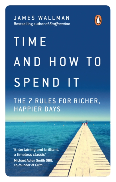 Time and How to Spend It : The 7 Rules for Richer, Happier Days, Paperback / softback Book