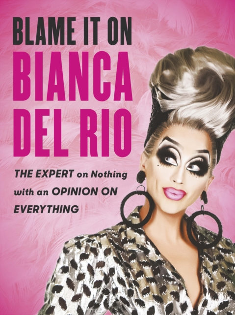 Blame it on Bianca Del Rio : The Expert on Nothing with an Opinion on Everything, EPUB eBook