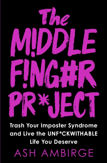 The Middle Finger Project : Trash Your Imposter Syndrome and Live the Unf*ckwithable Life You Deserve, EPUB eBook