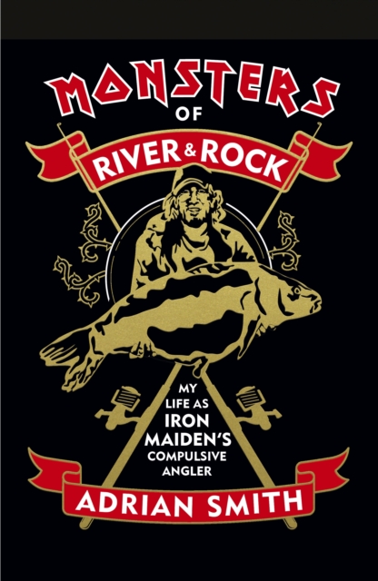 Monsters of River and Rock : My Life as Iron Maiden's Compulsive Angler, Hardback Book