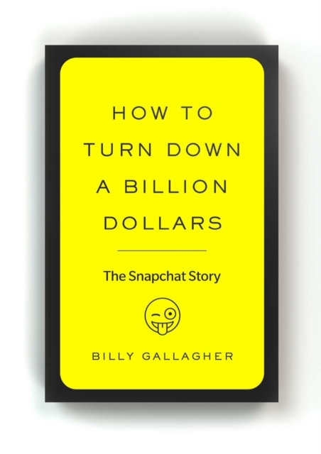 How to Turn Down a Billion Dollars : The Snapchat Story, Paperback / softback Book