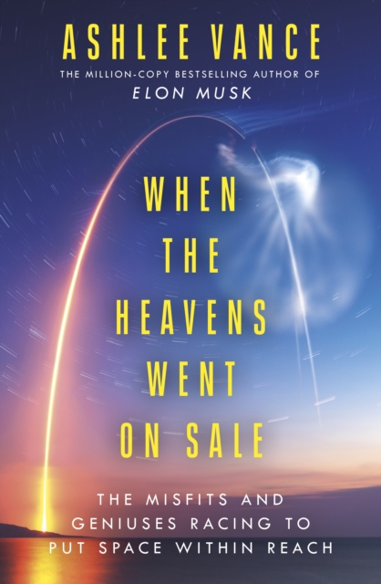 When The Heavens Went On Sale : The Misfits and Geniuses Racing to Put Space Within Reach, Hardback Book