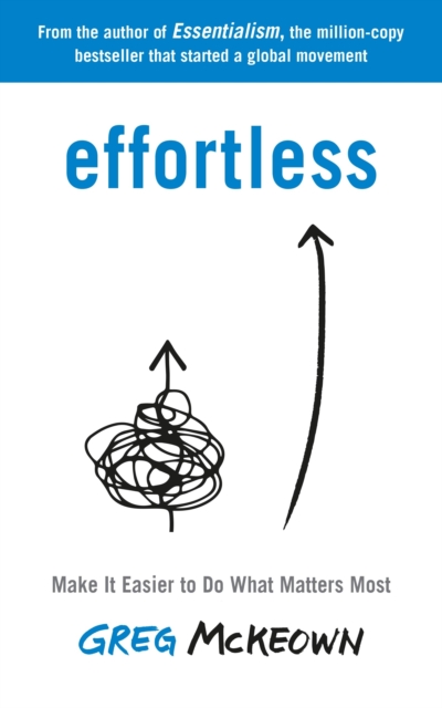 Effortless : Make It Easier to Do What Matters Most: The Instant New York Times Bestseller, Paperback / softback Book