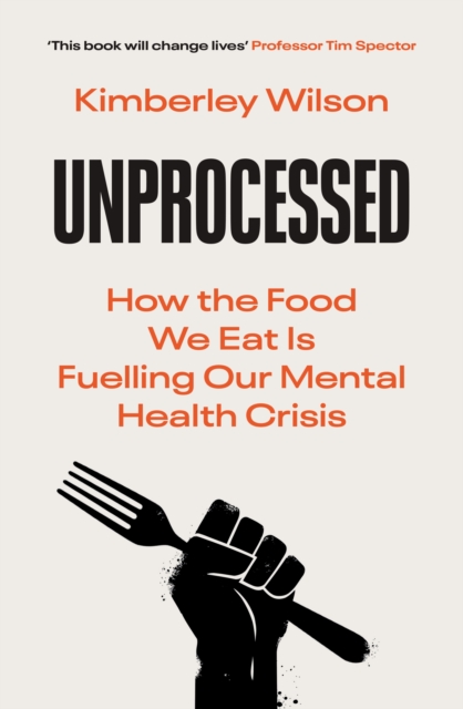 Unprocessed : How the Food We Eat Is Fuelling Our Mental Health Crisis, Hardback Book
