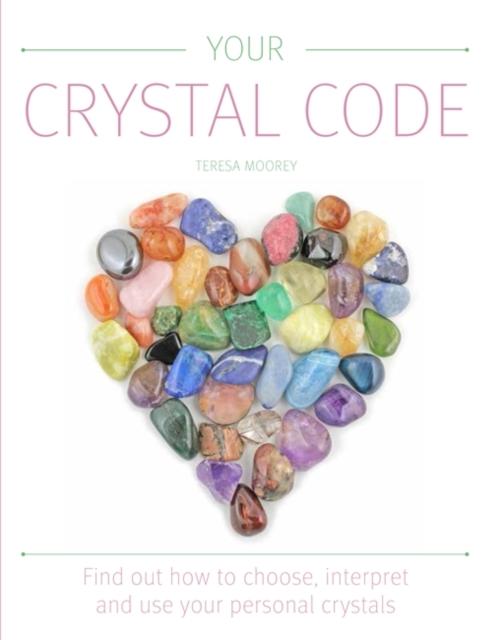 Your Crystal Code : Find Out How to Choose, Interpret and Use Your Personal Crystals, Paperback / softback Book