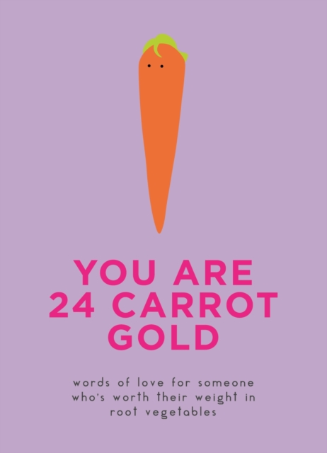 You Are 24 Carrot Gold : Words of love for someone who's worth their weight in root vegetables, EPUB eBook