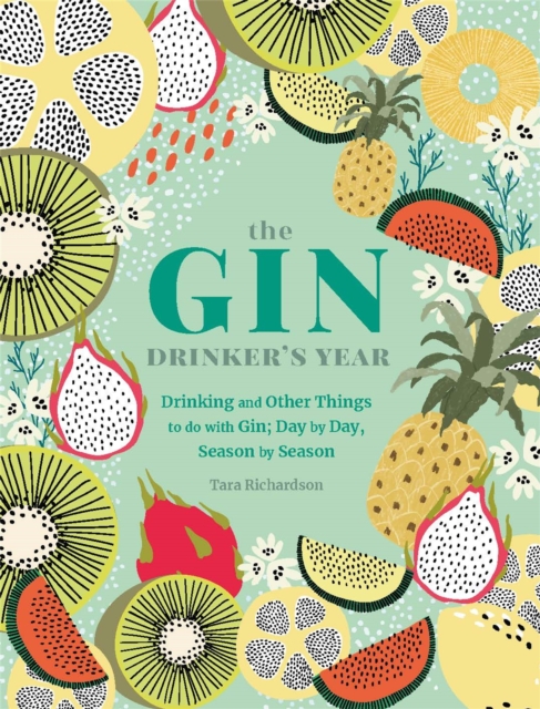 The Gin Drinker's Year : Drinking and Other Things to Do With Gin; Day by Day, Season by Season - A Recipe Book, Hardback Book