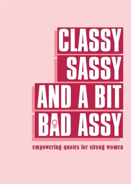 Classy, Sassy, and a Bit Bad Assy : Empowering Quotes for Strong Women, Hardback Book