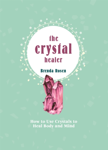 The Crystal Healer : How to Use Crystals to Heal Body and Mind, Hardback Book