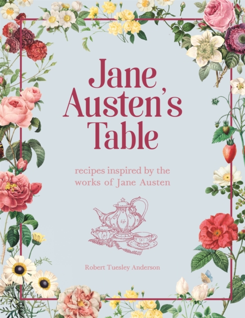 Jane Austen's Table : Recipes Inspired by the Works of Jane Austen: Picnics, Feasts and Afternoon Teas, Hardback Book