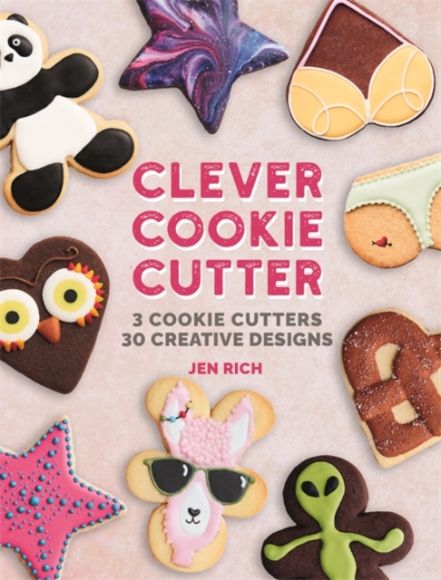 Clever Cookie Cutter : How to Make Creative Cookies with Simple Shapes, Hardback Book