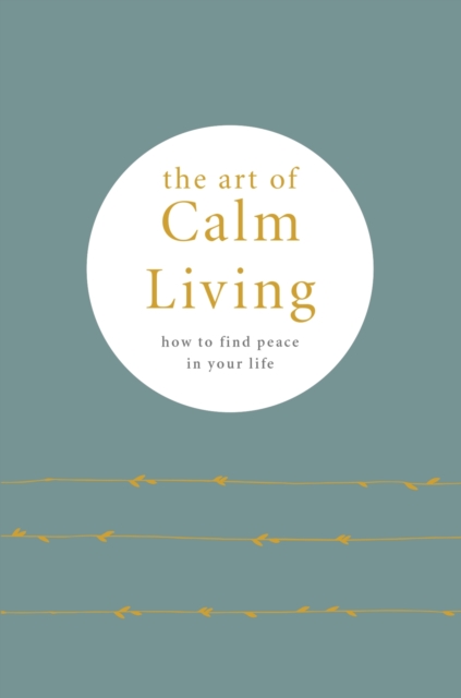 The Art of Calm Living : How to Find Calm and Live Peacefully, EPUB eBook