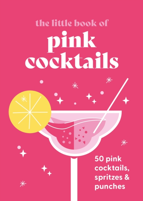 The Little Book of Pink Cocktails : 50 pink cocktails, spritzes and punches, Hardback Book