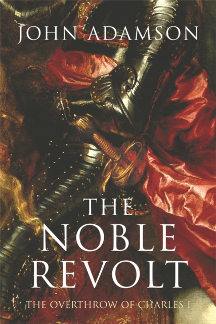 The Noble Revolt : The Overthrow of Charles I, Paperback / softback Book