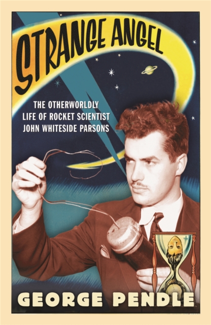 Strange Angel : The Otherworldly Life of Rocket Scientist John Whiteside Parsons, Paperback / softback Book