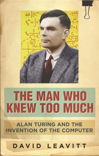 The Man Who Knew Too Much : Alan Turing and the invention of computers, Paperback / softback Book
