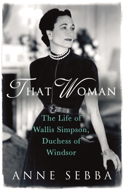 That Woman : The Life of Wallis Simpson, Duchess of Windsor, Paperback / softback Book