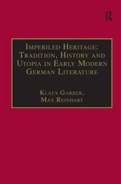 Imperiled Heritage: Tradition, History and Utopia in Early Modern German Literature : Selected Essays by Klaus Garber, Hardback Book
