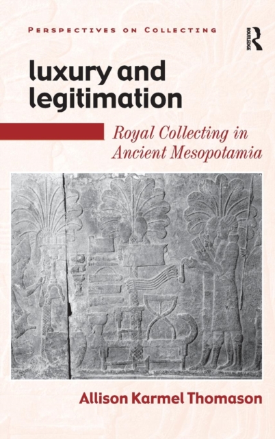 Luxury and Legitimation : Royal Collecting in Ancient Mesopotamia, Hardback Book