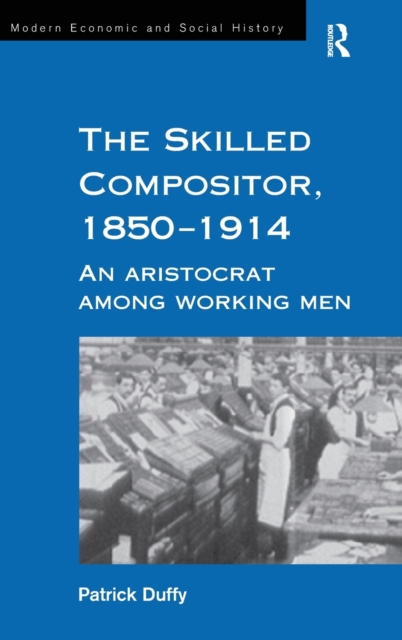 The Skilled Compositor, 1850-1914 : An Aristocrat Among Working Men, Hardback Book
