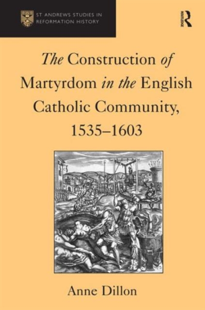The Construction of Martyrdom in the English Catholic Community, 1535–1603, Hardback Book