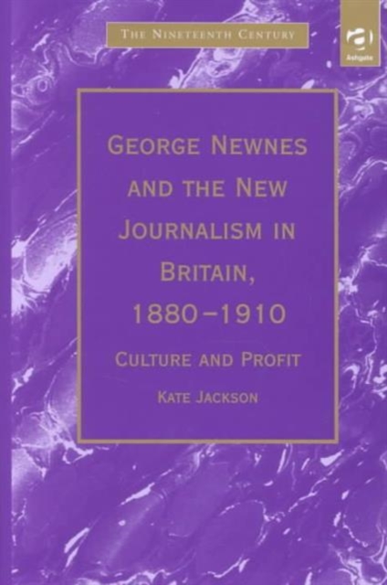 George Newnes and the New Journalism in Britain, 1880–1910 : Culture and Profit, Hardback Book