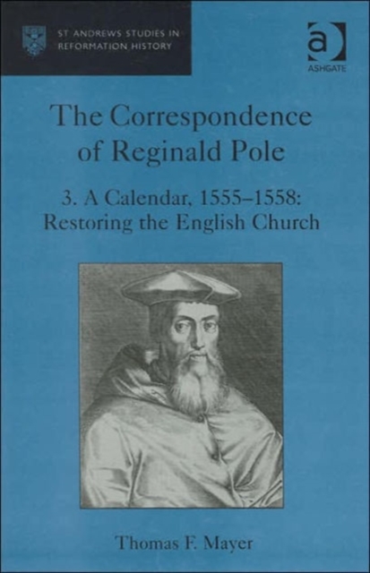 The Correspondence of Reginald Pole : Volume 3 A Calendar, 1555-1558: Restoring the English Church, Hardback Book