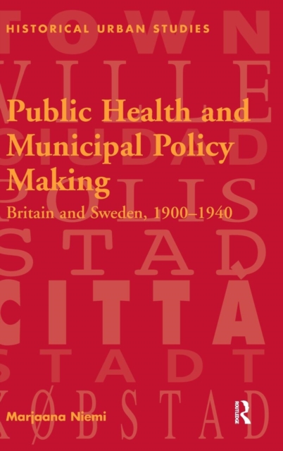 Public Health and Municipal Policy Making : Britain and Sweden, 1900–1940, Hardback Book
