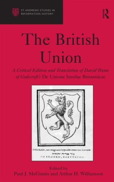 The British Union : A Critical Edition and Translation of David Hume of Godscroft's De Unione Insulae Britannicae, Hardback Book