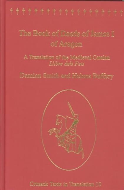 The Book of Deeds of James I of Aragon : A Translation of the Medieval Catalan Llibre dels Fets, Hardback Book