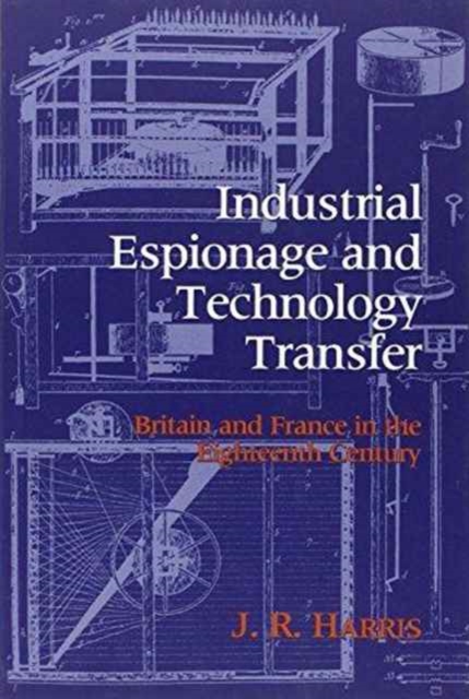 Industrial Espionage and Technology Transfer : Britain and France in the 18th Century, Paperback / softback Book