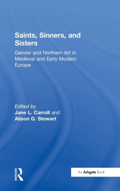 Saints, Sinners, and Sisters : Gender and Northern Art in Medieval and Early Modern Europe, Hardback Book